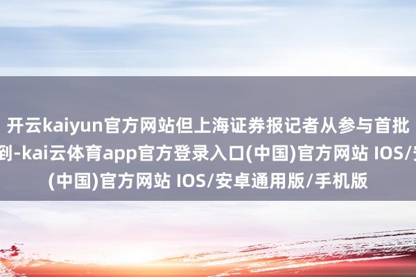 开云kaiyun官方网站但上海证券报记者从参与首批试开动机构处了解到-kai云体育app官方登录入口(中国)官方网站 IOS/安卓通用版/手机版