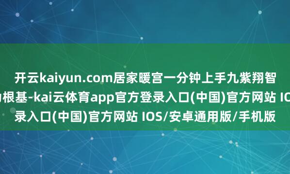 开云kaiyun.com居家暖宫一分钟上手九紫翔智能暖宫灸以传统艾灸为根基-kai云体育app官方登录入口(中国)官方网站 IOS/安卓通用版/手机版